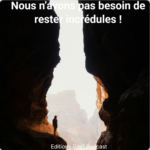 Nous n’avons pas besoin de rester incrédules !