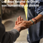 Les deux natures de Christ, son humanité et sa divinité