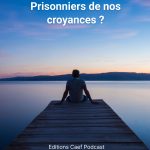 Prisonniers de nos croyances ?